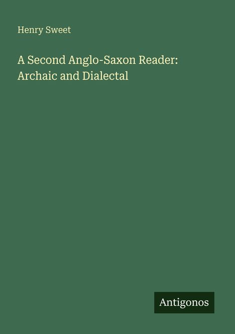 Henry Sweet, A Second Anglo-Saxon Reader: Archaic and Dialectal. Antigonos. Grüner Hintergrund.