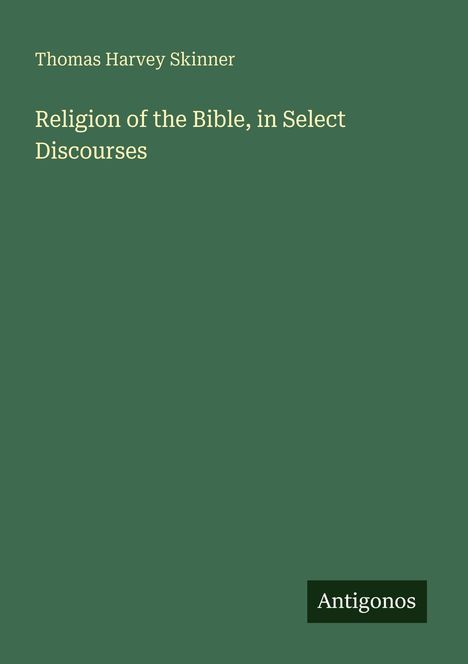 Thomas Harvey Skinner: Religion of the Bible, in Select Discourses, Buch