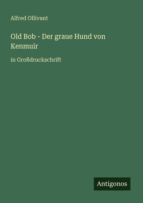 Alfred Ollivant: Old Bob - Der graue Hund von Kenmuir, Buch