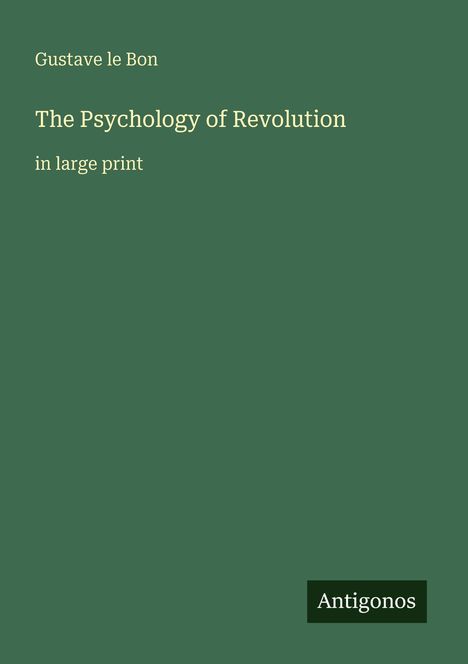 Grüner Hintergrund mit weißem Text: "Gustave le Bon", "The Psychology of Revolution", "in large print". Unten Logo: "Antigonos".