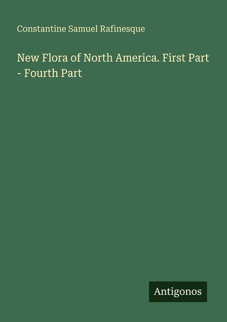Constantine Samuel Rafinesque: New Flora of North America. First Part - Fourth Part, Buch