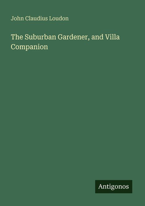 John Claudius Loudon: The Suburban Gardener, and Villa Companion, Buch