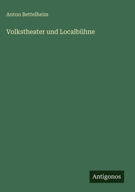 Anton Bettelheim: Volkstheater und Localbühne, Buch
