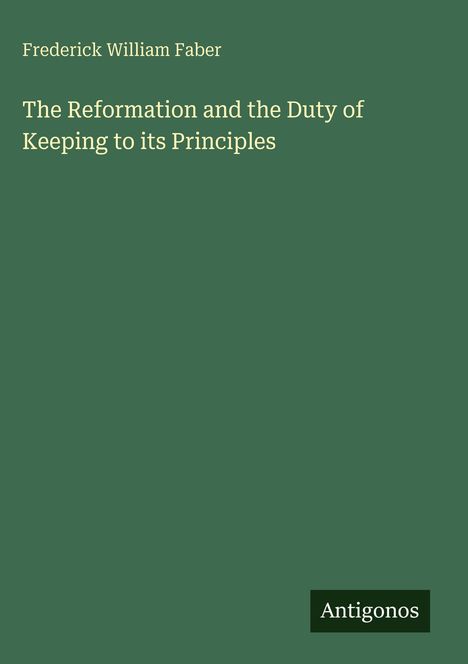 Frederick William Faber: The Reformation and the Duty of Keeping to its Principles, Buch