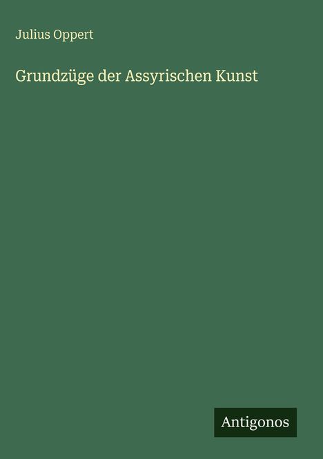 Julius Oppert: Grundzüge der Assyrischen Kunst, Buch