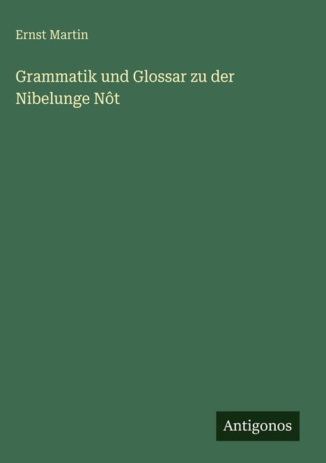 Ernst Martin: Grammatik und Glossar zu der Nibelunge Nôt, Buch