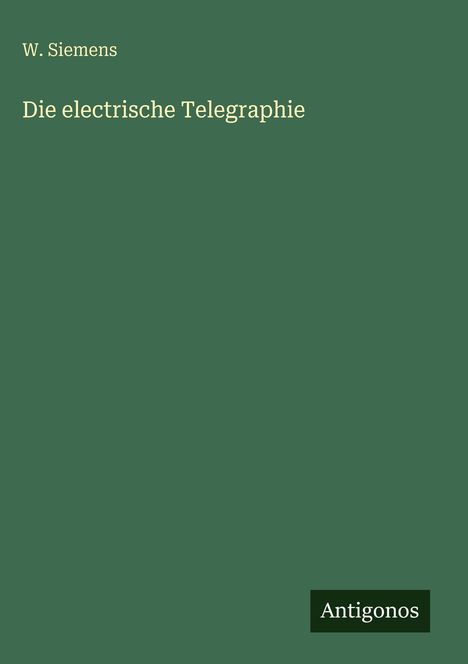 "W. Siemens, Die electrische Telegraphie." Ein dunkelgrüner Hintergrund mit weißem Text. Unten rechts ein schwarzes Logo.