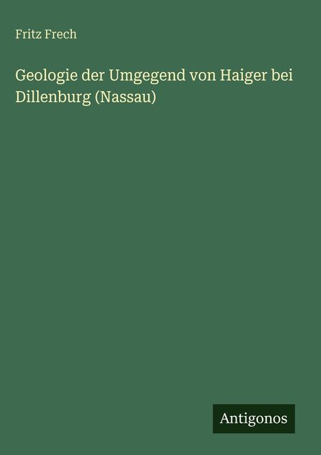 Fritz Frech: Geologie der Umgegend von Haiger bei Dillenburg (Nassau), Buch