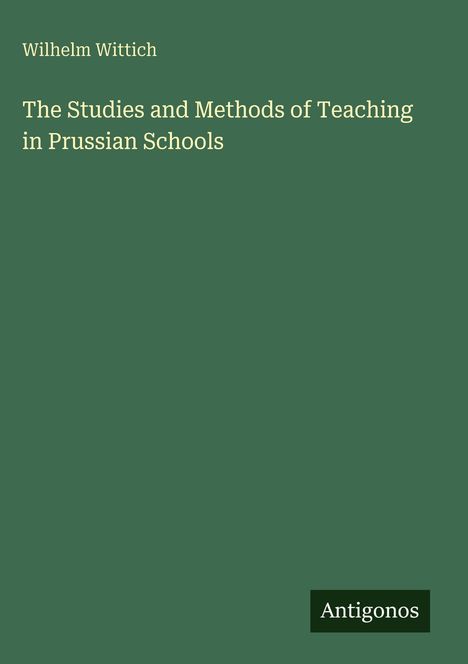 Wilhelm Wittich: The Studies and Methods of Teaching in Prussian Schools, Buch