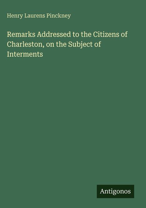 Text: "Henry Laurens Pinckney, Remarks Addressed to the Citizens of Charleston, on the Subject of Interments." Grüner Hintergrund.