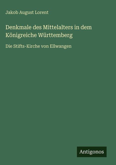 Jakob August Lorent: Denkmale des Mittelalters in dem Königreiche Württemberg, Buch