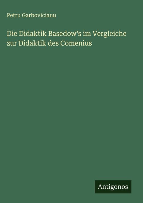 "Die Didaktik Basedow's im Vergleiche zur Didaktik des Comenius" von Petru Garbovicianu. Dunkelgrüner Hintergrund.