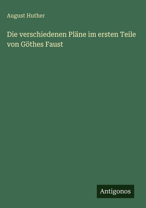 August Huther: Die verschiedenen Pläne im ersten Teile von Göthes Faust, Buch