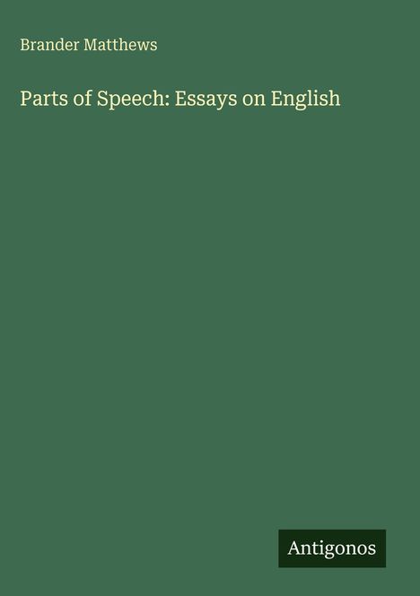 Oben links steht "Brander Matthews". Darunter der Titel "Parts of Speech: Essays on English". Unten rechts "Antigonos".
