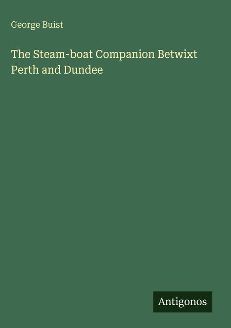 Grüner Hintergrund mit Text: George Buist, "The Steam-boat Companion Betwixt Perth and Dundee", unten "Antigonos".