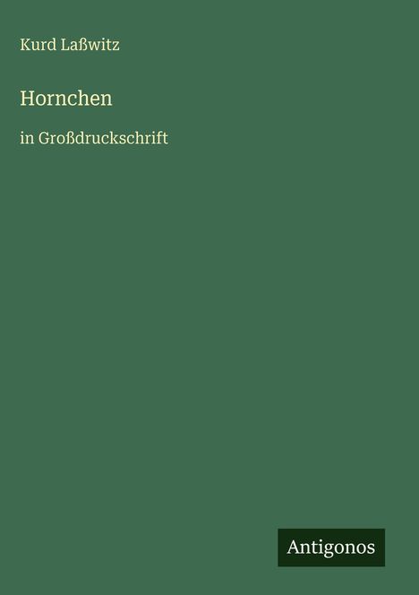 Grüner Hintergrund mit folgendem Text: "Kurd Laßwitz, Hornchen, in Großdruckschrift." Unten rechts steht "Antigonos".