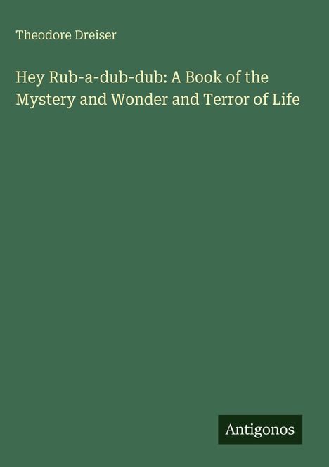 Theodore Dreiser: Hey Rub-a-dub-dub: A Book of the Mystery and Wonder and Terror of Life, Buch