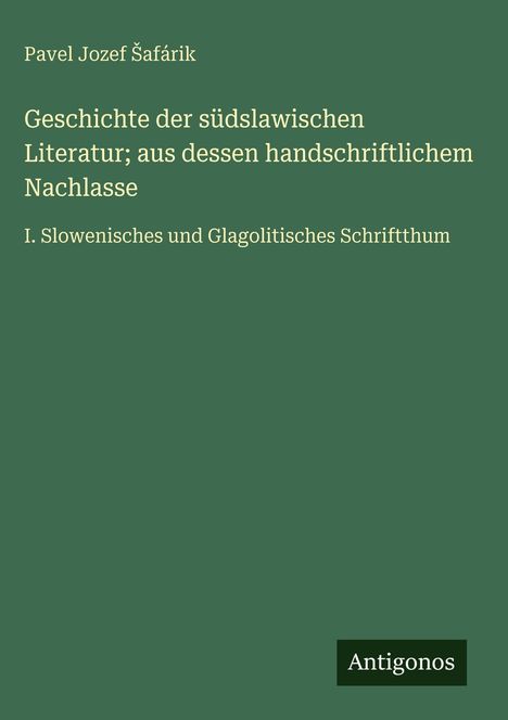 Pavel Jozef ¿Afárik: Geschichte der südslawischen Literatur; aus dessen handschriftlichem Nachlasse, Buch