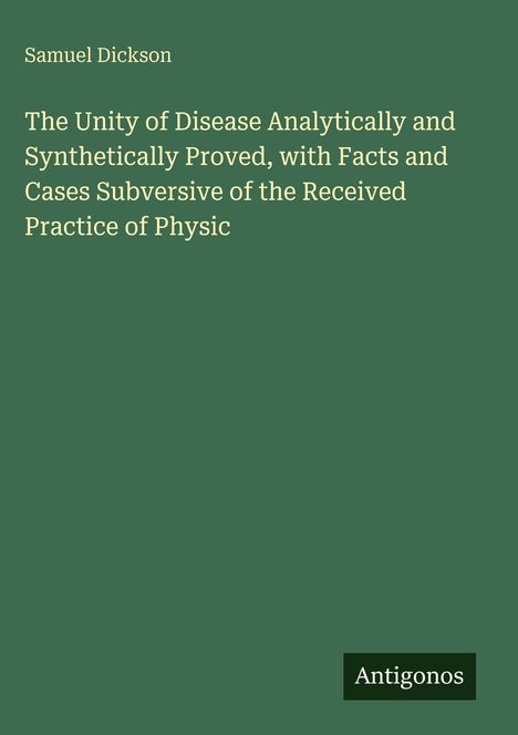 Titel: "The Unity of Disease Analytically and Synthetically Proved..."  
Autor: Samuel Dickson  
Grün mit "Antigonos"-Logo.