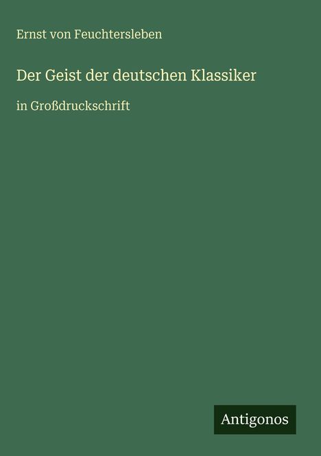 Ernst Von Feuchtersleben: Der Geist der deutschen Klassiker, Buch