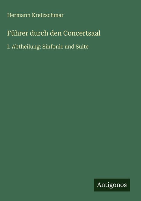 Hermann Kretzschmar: Führer durch den Concertsaal. I. Abtheilung: Sinfonie und Suite. Unten rechts steht "Antigonos".
