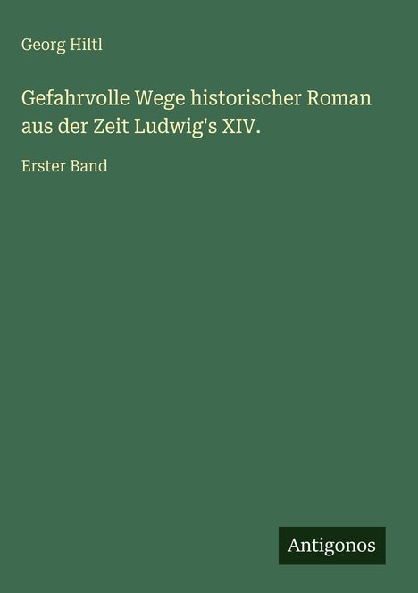 Georg Hiltl: Gefahrvolle Wege historischer Roman aus der Zeit Ludwig's XIV., Buch