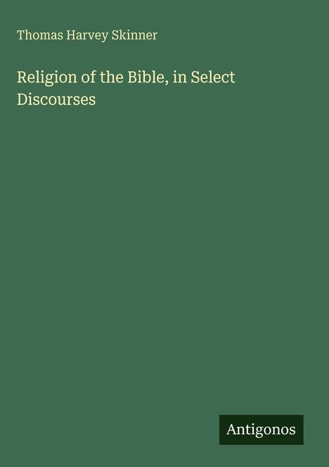 Thomas Harvey Skinner: Religion of the Bible, in Select Discourses, Buch