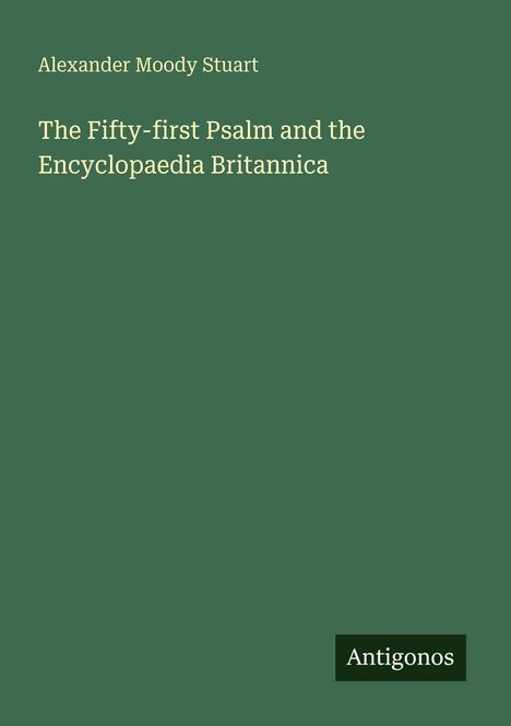 Alexander Moody Stuart, "The Fifty-first Psalm and the Encyclopaedia Britannica", grüner Hintergrund, unten rechts "Antigonos".