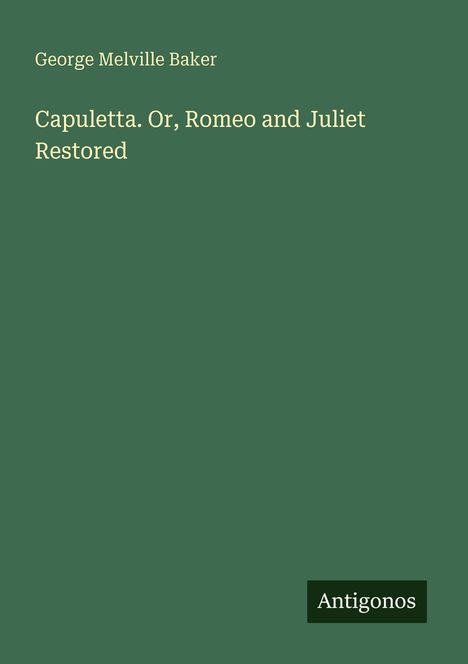 George Melville Baker, "Capuletta. Or, Romeo and Juliet Restored", Antigonos-Logo, grüner Hintergrund.
