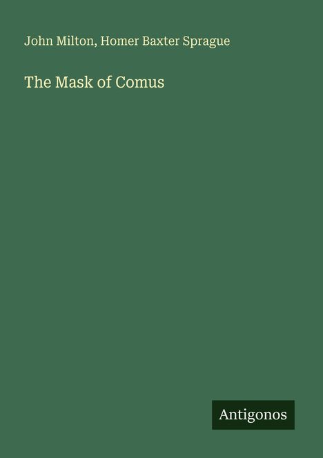 John Milton, Homer Baxter Sprague, The Mask of Comus. Unten rechts steht "Antigonos". Hintergrund in grün.