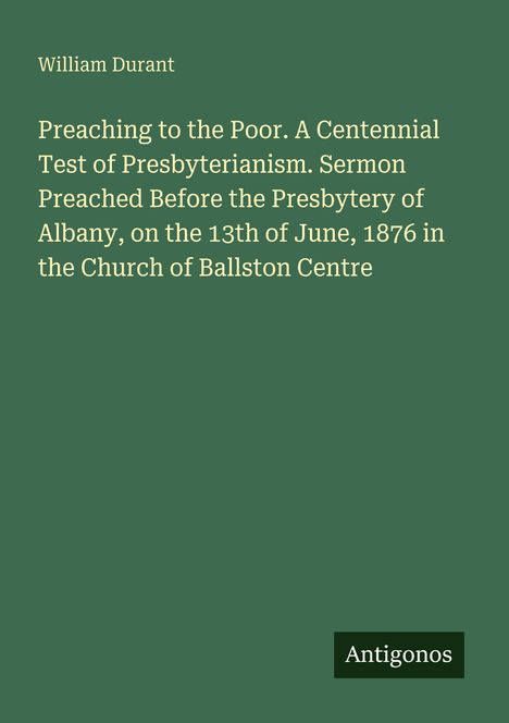 William Durant: "Preaching to the Poor. A Centennial Test of Presbyterianism..." auf grünem Hintergrund. Textfeld: Antigonos.