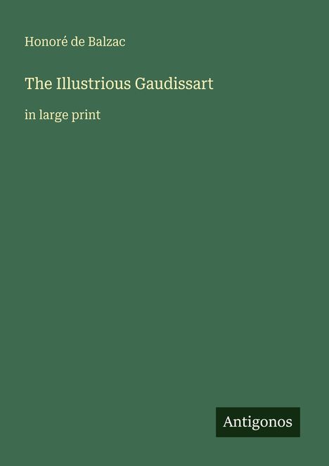 "Honoré de Balzac", "The Illustrious Gaudissart in large print", "Antigonos"; schlichter grüner Hintergrund.