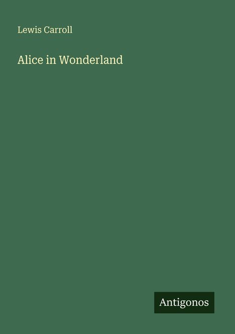 Lewis Carroll, Alice in Wonderland. Grüner Hintergrund mit "Antigonos" unten rechts.