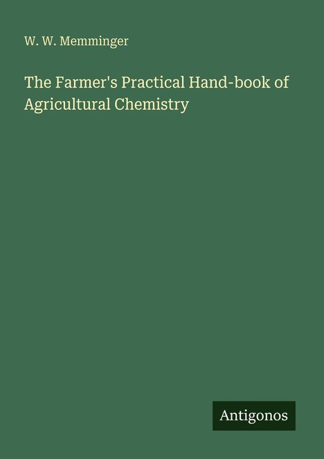 Text: "W. W. Memminger" und "The Farmer's Practical Hand-book of Agricultural Chemistry". Grüner Hintergrund, Logo: "Antigonos".