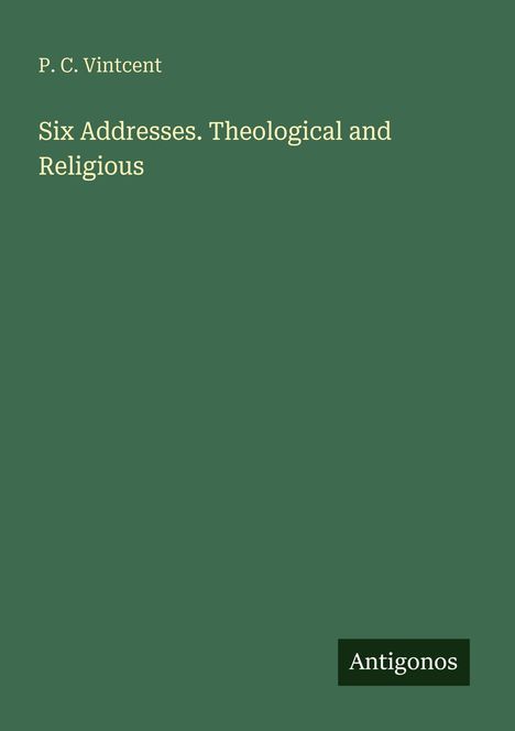 Text: "P. C. Vintcent. Six Addresses. Theological and Religious. Antigonos." 
Grüner Hintergrund, einfacher Stil.