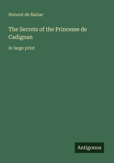 "Honoré de Balzac. The Secrets of the Princesse de Cadignan. in large print. Logo: Antigonos. Grüner Hintergrund."