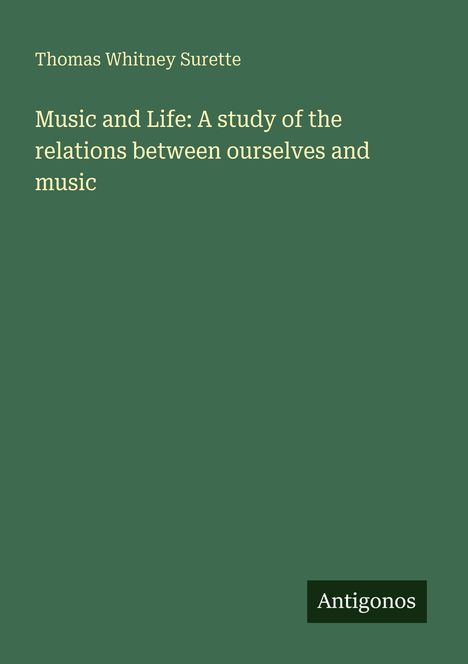 Buchtitel: Music and Life: A study of the relations between ourselves and music. Autor: Thomas Whitney Surette.