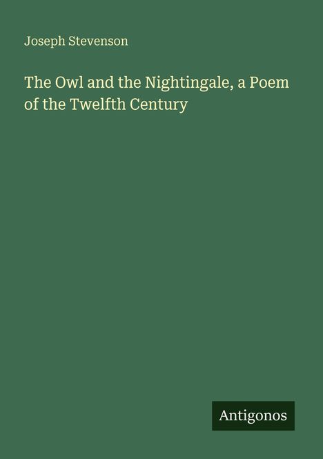 Joseph Stevenson, "The Owl and the Nightingale, a Poem of the Twelfth Century", Antigonos. Grüner Hintergrund.