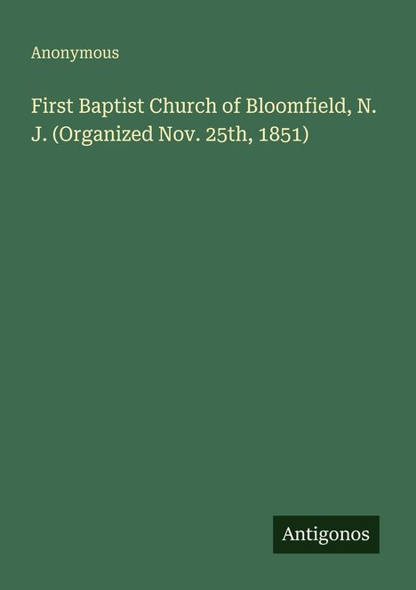 "Anonymous. First Baptist Church of Bloomfield, N.J. (Organized Nov. 25th, 1851). Antigonos" auf grünem Hintergrund.