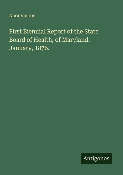 Oben: "Anonymous". Mitte: "First Biennial Report of the State Board of Health, of Maryland. January, 1876." Unten: "Antigonos".