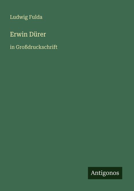 Text: "Ludwig Fulda, Erwin Dürer, in Großdruckschrift, Antigonos". Grüner Hintergrund mit schlichter, eleganter Gestaltung.