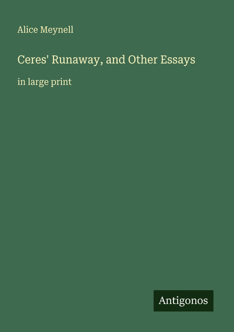 Alice Meynell, "Ceres' Runaway, and Other Essays", in large print. Grüner Hintergrund, unten rechts Antigonos.