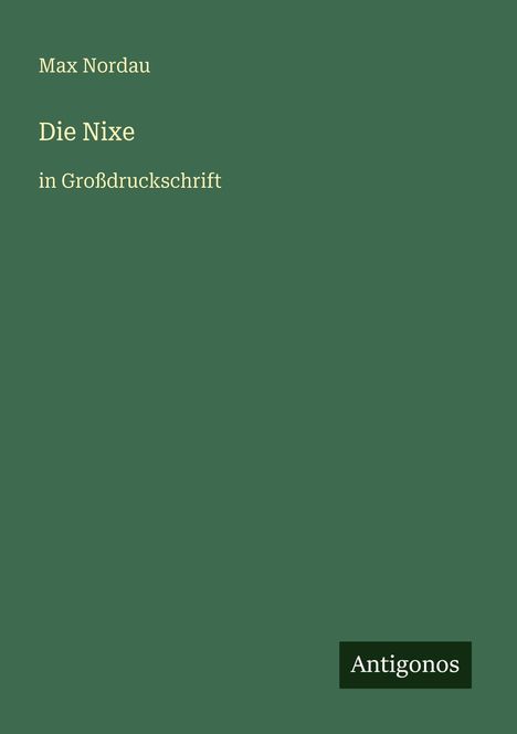 Text: "Max Nordau, Die Nixe, in Großdruckschrift, Antigonos." Grüner Hintergrund.