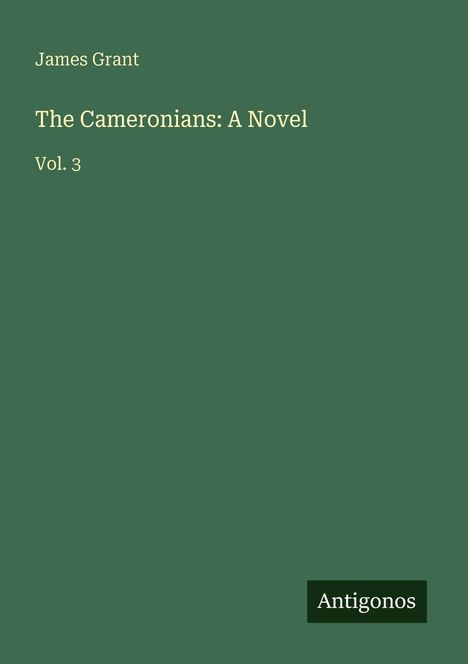 Grüner Hintergrund, weiße Schrift: „James Grant, The Cameronians: A Novel, Vol. 3“. Unten rechts: „Antigonos“.
