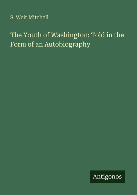 Titel: "The Youth of Washington: Told in the Form of an Autobiography" von S. Weir Mitchell. Unten steht "Antigonos".