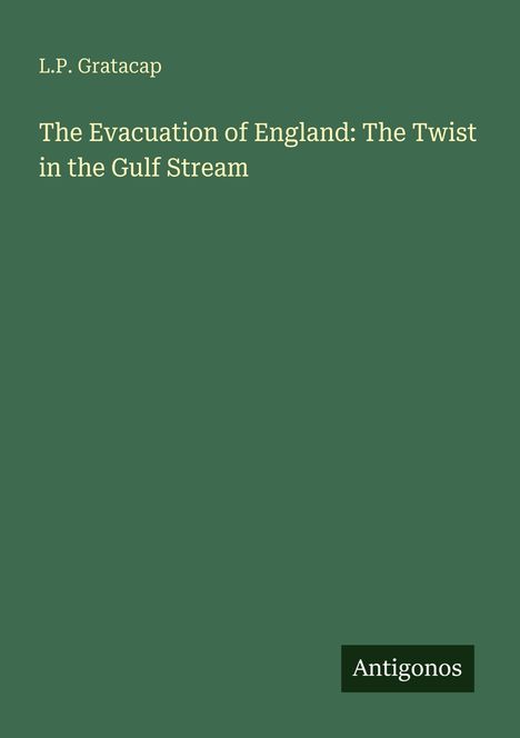 Text: L.P. Gratacap, "The Evacuation of England: The Twist in the Gulf Stream", Antigonos. Grüner Hintergrund.