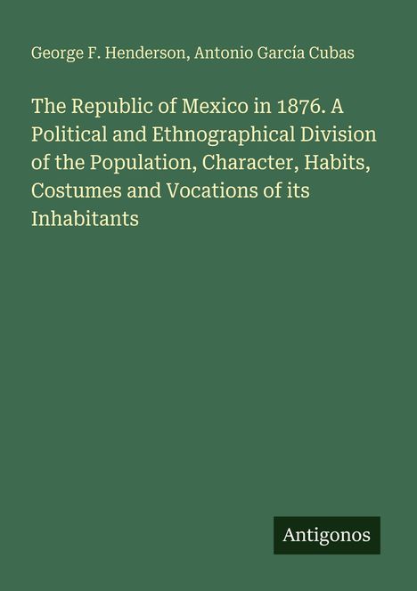 Text: "The Republic of Mexico in 1876." Autorennamen: George F. Henderson, Antonio García Cubas. Grüner Hintergrund.
