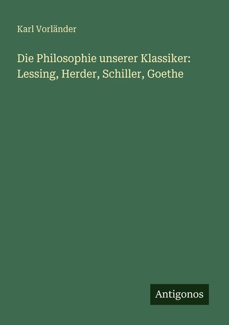 Titel: "Die Philosophie unserer Klassiker: Lessing, Herder, Schiller, Goethe" von Karl Vorländer. Unten: "Antigonos".