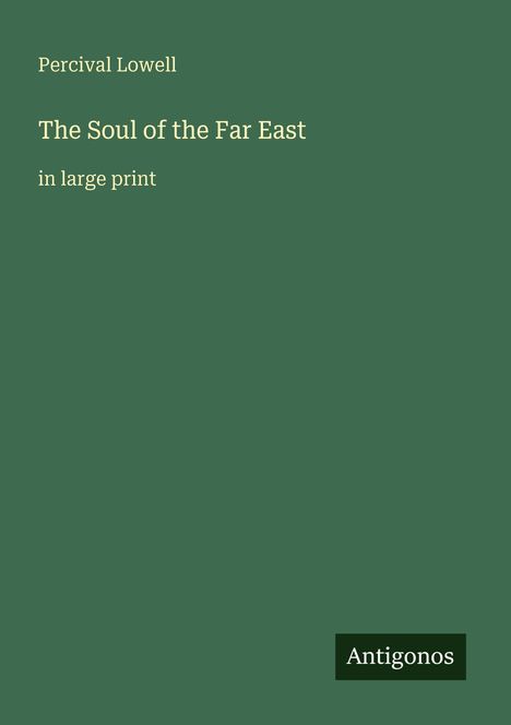 Text: "Percival Lowell, The Soul of the Far East, in large print." Grüner Hintergrund mit kleinem Antigonos-Logo unten.