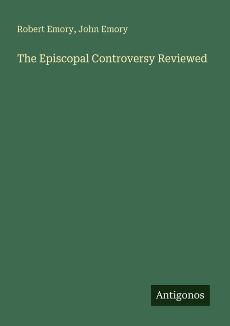 Titel: "The Episcopal Controversy Reviewed". Autoren: Robert Emory, John Emory. Unten rechts steht "Antigonos".